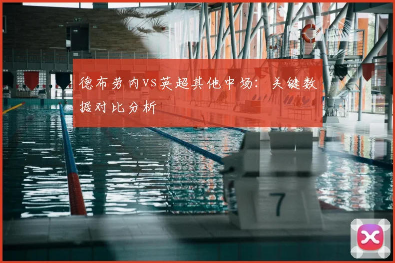 德布劳内vs英超其他中场：关键数据对比分析
