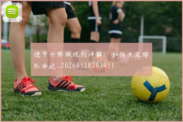 德甲升降级规则详解:如何决定球队命运_20260518203451